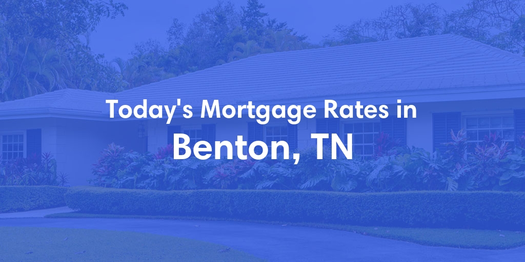 The Current Average Mortgage Rates in Benton, TN - Updated: Sun, May 5, 2024