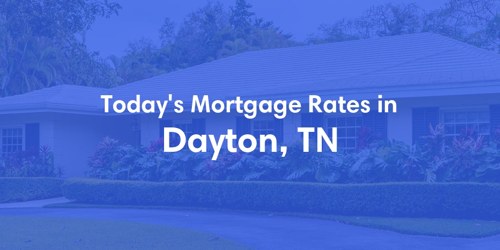 The Current Average Mortgage Rates in Dayton, TN - Updated: Sat, Apr 27, 2024