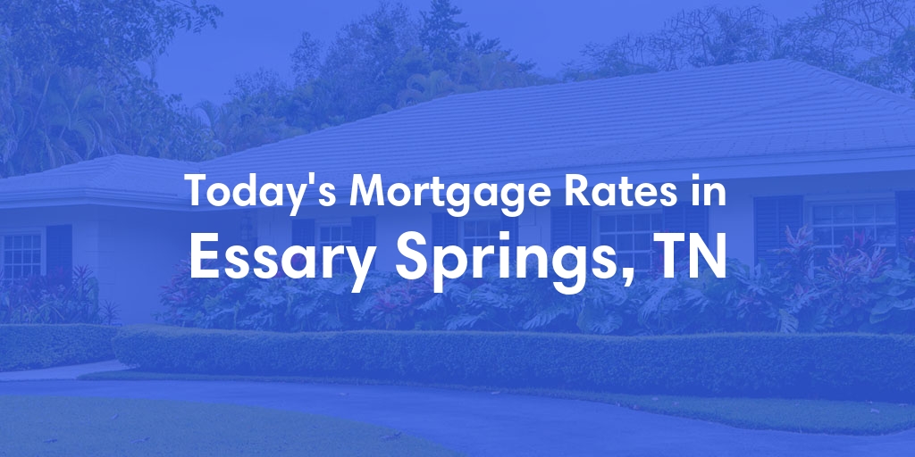 The Current Average Mortgage Rates in Essary Springs, TN - Updated: Sun, May 5, 2024