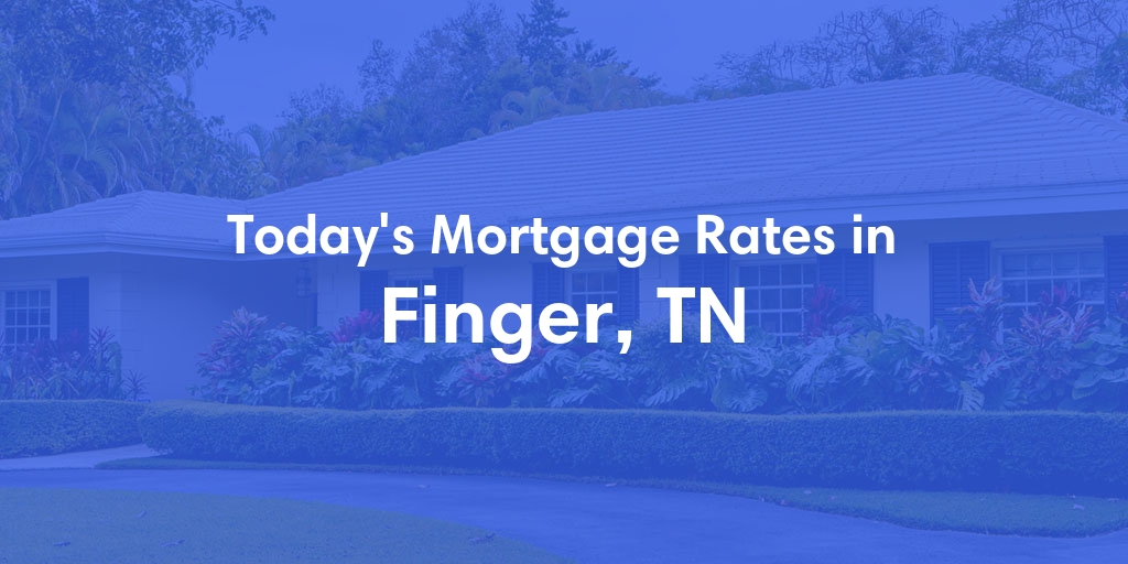 The Current Average Mortgage Rates in Finger, TN - Updated: Sat, May 4, 2024