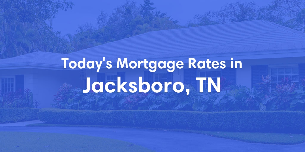 The Current Average Mortgage Rates in Jacksboro, TN - Updated: Mon, Apr 29, 2024