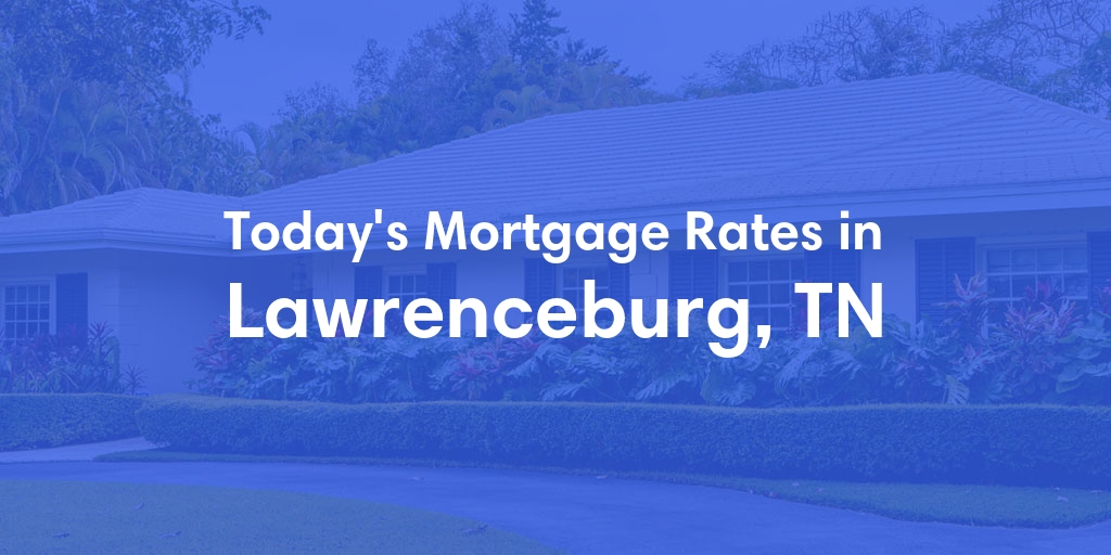 The Current Average Refinance Rates in Lawrenceburg, TN - Updated: Mon, May 20, 2024