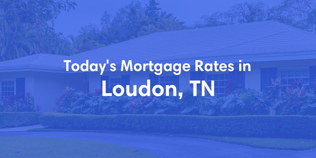 The Current Average Refinance Rates in Loudon, TN - Updated: Mon, May 20, 2024