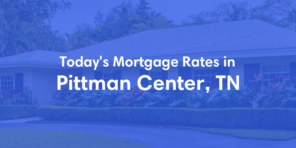 The Current Average Mortgage Rates in Pittman Center, TN - Updated: Mon, Apr 29, 2024