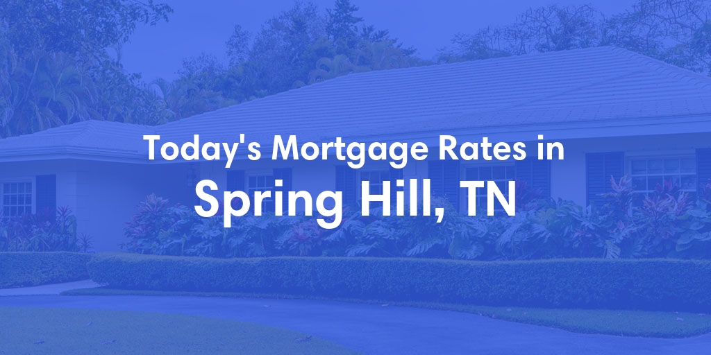 The Current Average Mortgage Rates in Spring Hill, TN - Updated: Tue, Apr 30, 2024