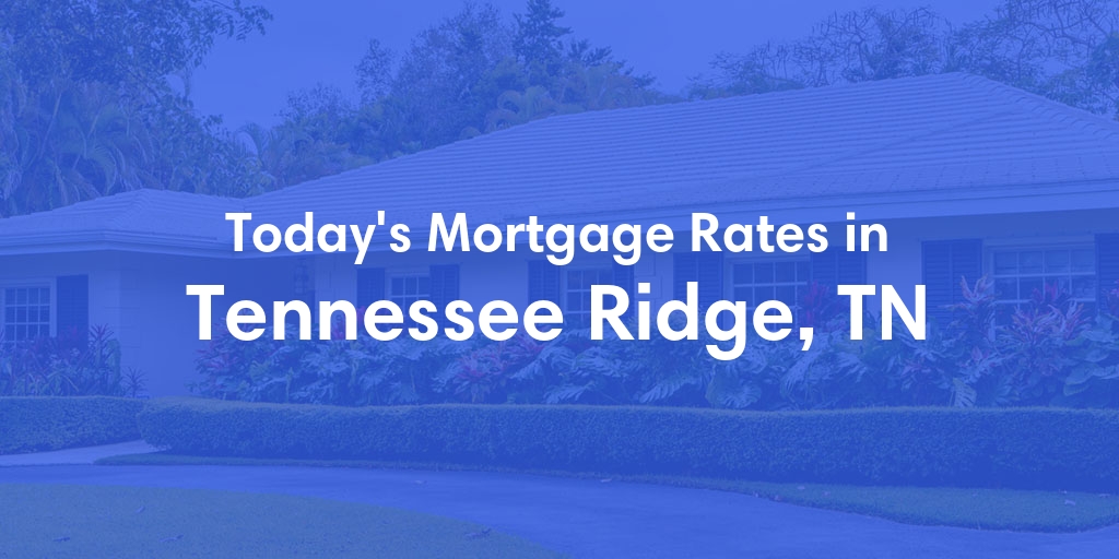 The Current Average Mortgage Rates in Tennessee Ridge, TN - Updated: Sun, May 5, 2024