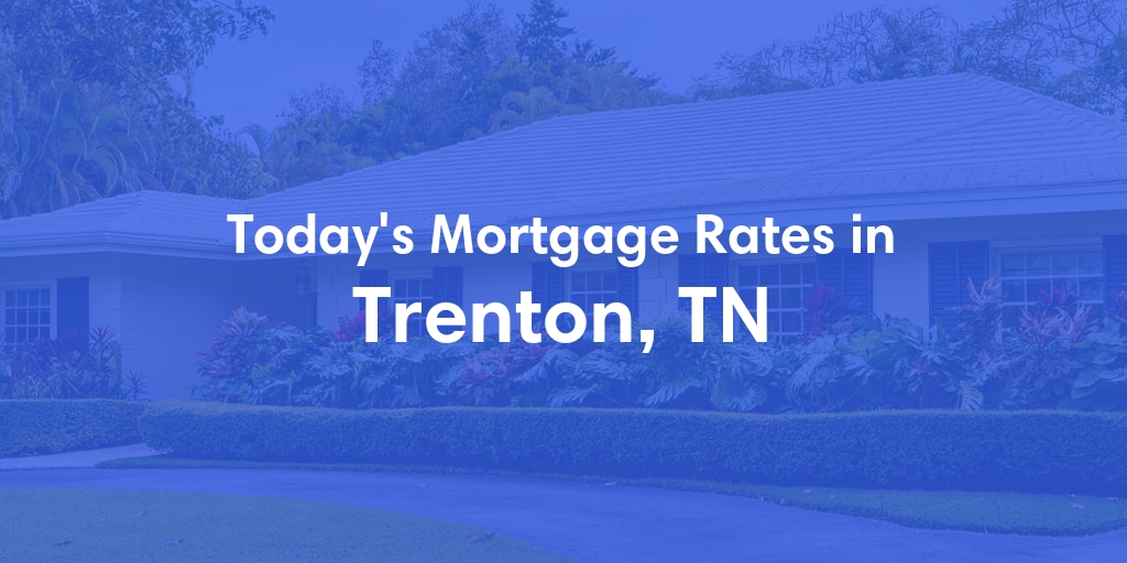 The Current Average Refinance Rates in Trenton, TN - Updated: Mon, May 20, 2024