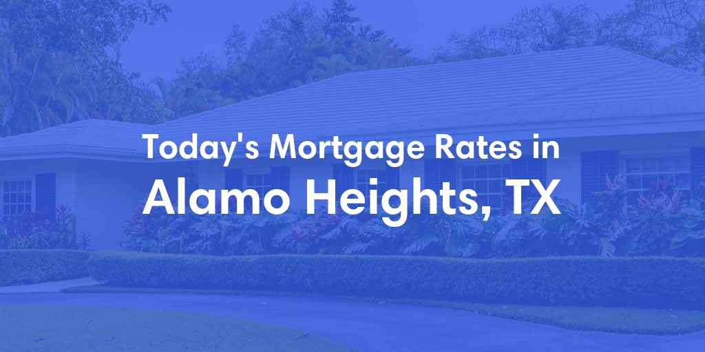 The Current Average Mortgage Rates in Alamo Heights, TX - Updated: Mon, May 6, 2024