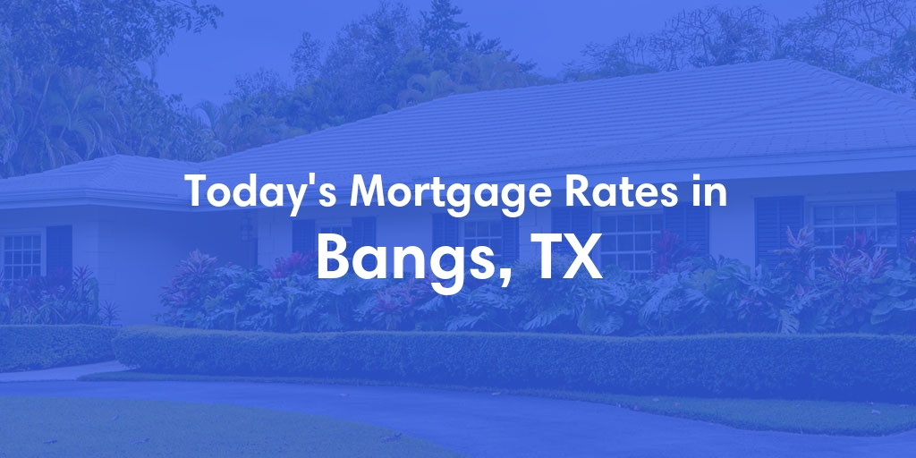 The Current Average Mortgage Rates in Bangs, TX - Updated: Sun, May 5, 2024