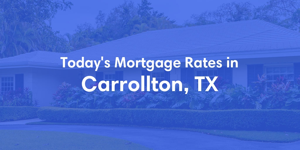 The Current Average Mortgage Rates in Carrollton, TX - Updated: Fri, May 3, 2024