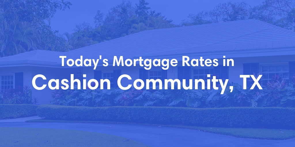 The Current Average Mortgage Rates in Cashion Community, TX - Updated: Sat, May 4, 2024