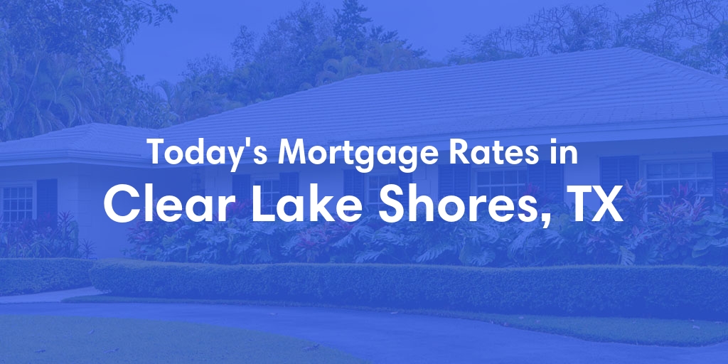 The Current Average Refinance Rates in Clear Lake Shores, TX - Updated: Mon, May 20, 2024