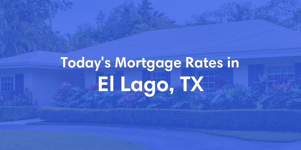 The Current Average Mortgage Rates in El Lago, TX - Updated: Mon, May 6, 2024
