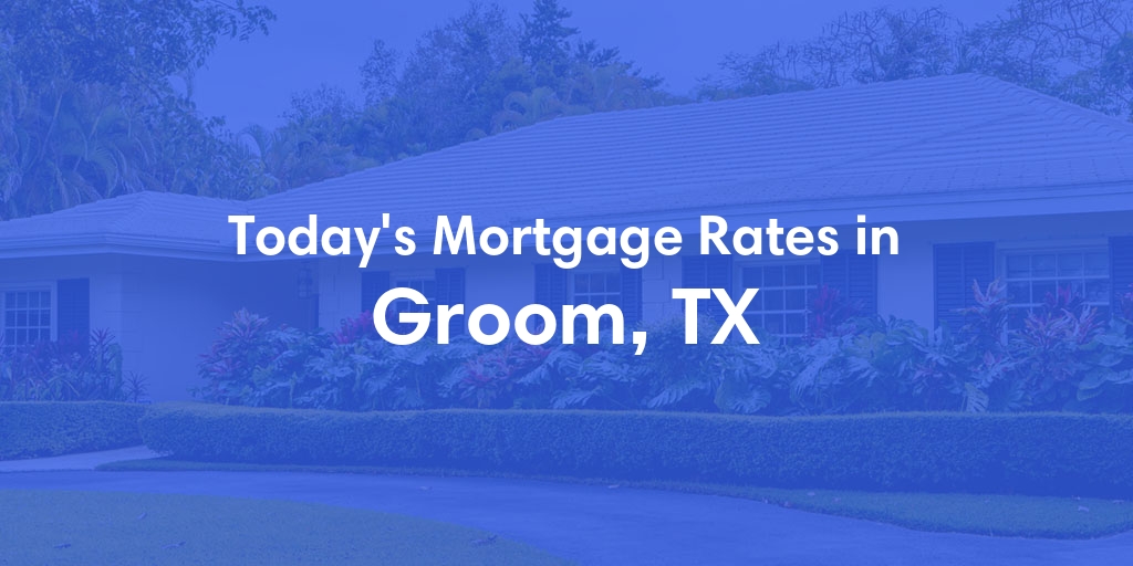 The Current Average Mortgage Rates in Groom, TX - Updated: Sun, May 5, 2024