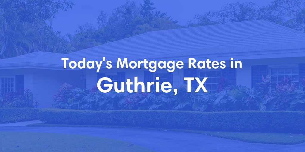 The Current Average Mortgage Rates in Guthrie, TX - Updated: Wed, May 8, 2024