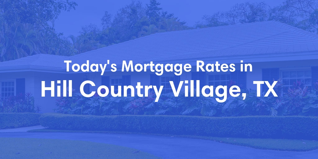 The Current Average Mortgage Rates in Hill Country Village, TX - Updated: Sun, May 5, 2024