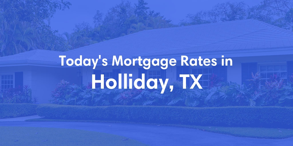 The Current Average Mortgage Rates in Holliday, TX - Updated: Thu, May 2, 2024
