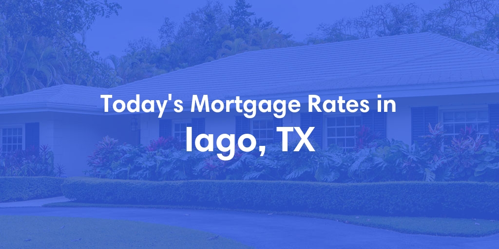 The Current Average Mortgage Rates in Iago, TX - Updated: Sun, May 5, 2024