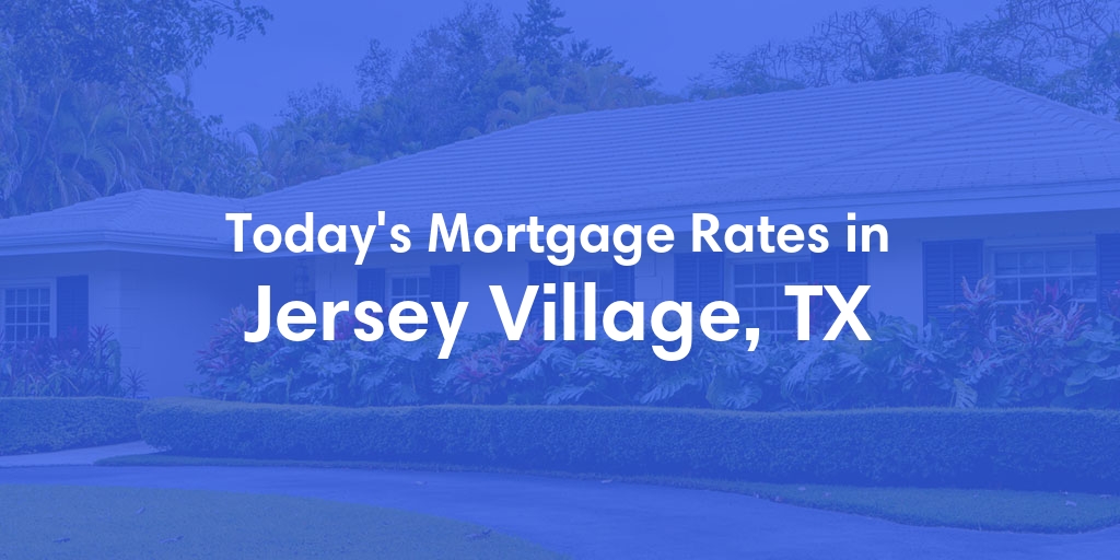 The Current Average Mortgage Rates in Jersey Village, TX - Updated: Mon, May 6, 2024