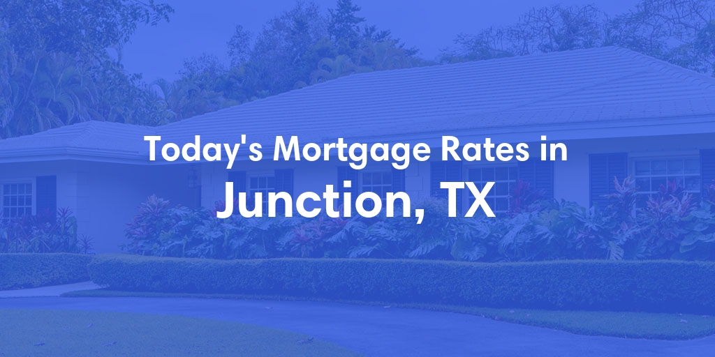 The Current Average Mortgage Rates in Junction, TX - Updated: Wed, May 1, 2024