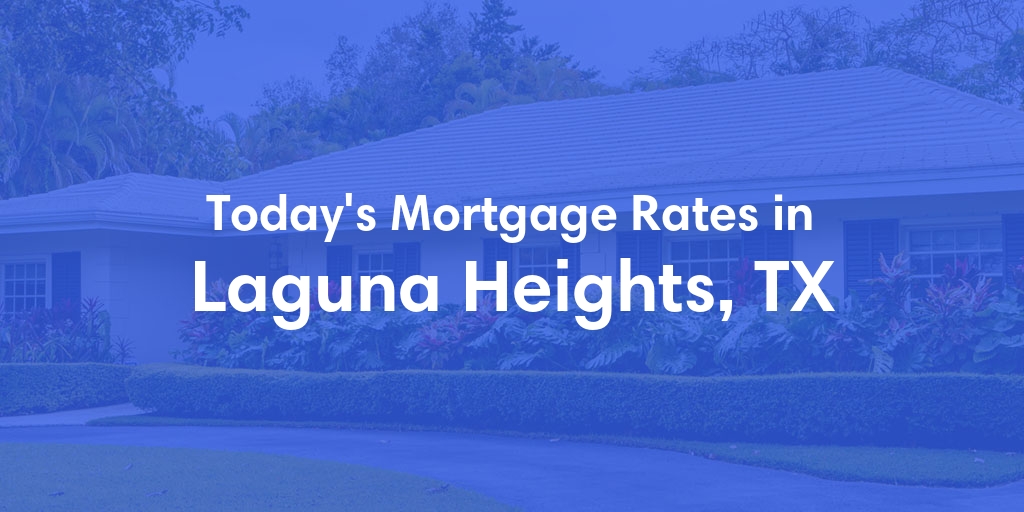 The Current Average Mortgage Rates in Laguna Heights, TX - Updated: Sun, May 5, 2024