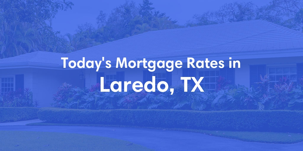 The Current Average Refinance Rates in Laredo, TX - Updated: Sun, May 19, 2024