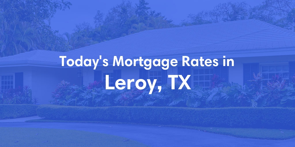 The Current Average Refinance Rates in Leroy, TX - Updated: Sun, May 19, 2024