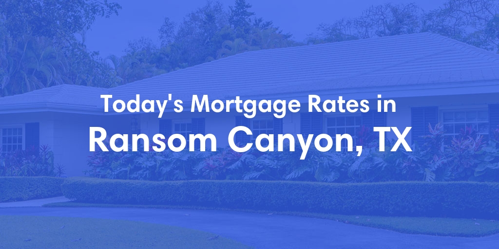 The Current Average Mortgage Rates in Ransom Canyon, TX - Updated: Fri, May 3, 2024