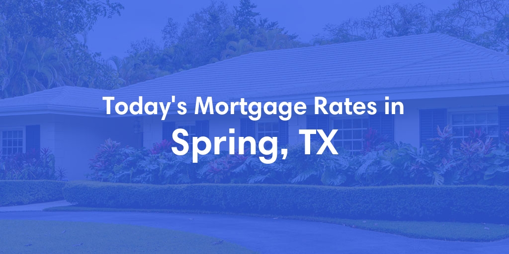 The Current Average Mortgage Rates in Spring, TX - Updated: Mon, May 6, 2024