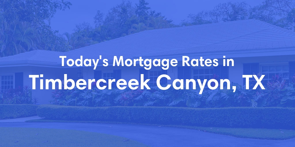 The Current Average Mortgage Rates in Timbercreek Canyon, TX - Updated: Sun, May 5, 2024