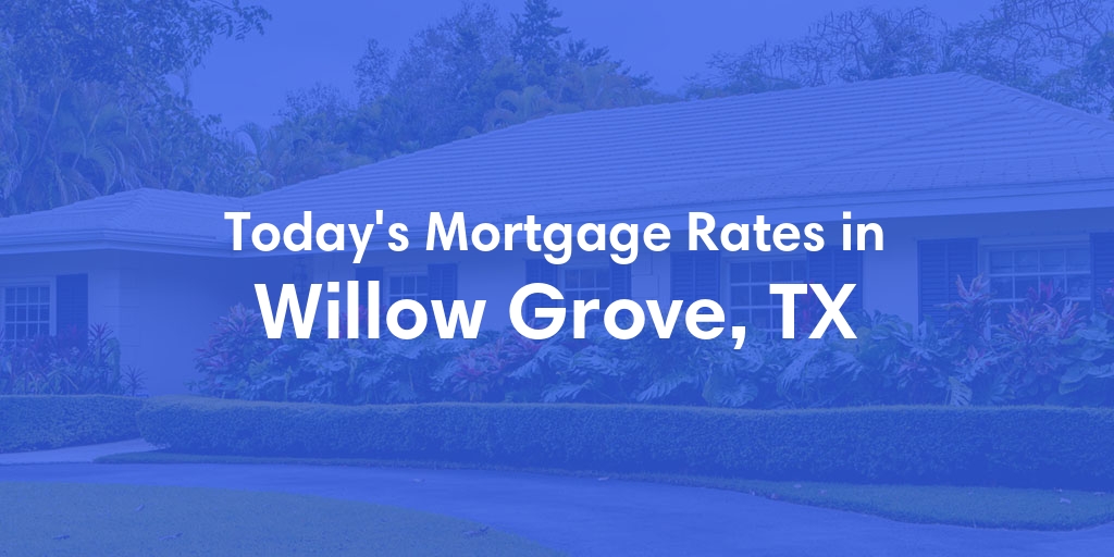The Current Average Refinance Rates in Willow Grove, TX - Updated: Sun, May 19, 2024