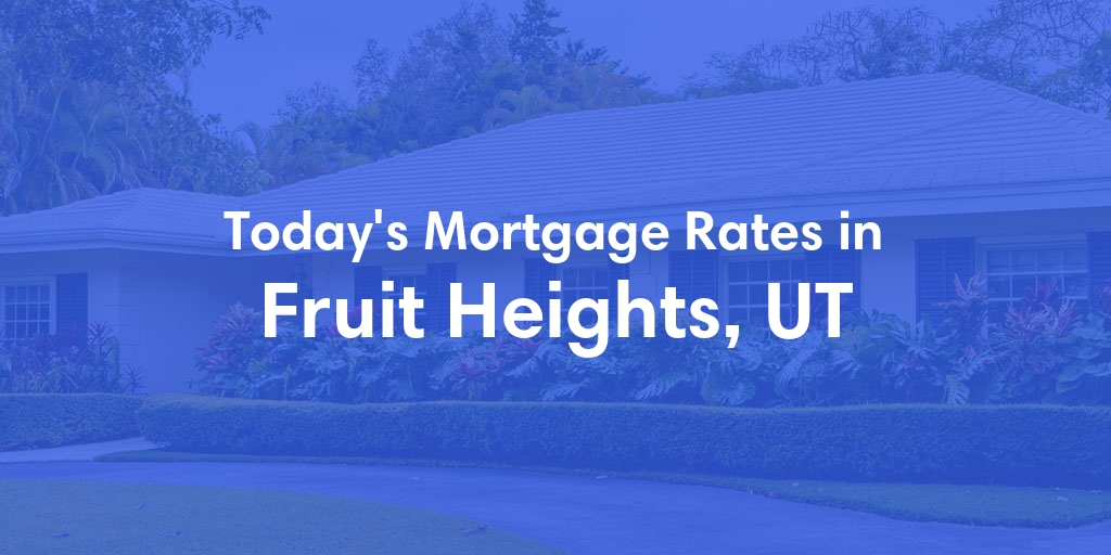 The Current Average Mortgage Rates in Fruit Heights, UT - Updated: Thu, May 2, 2024