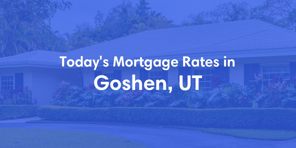 The Current Average Mortgage Rates in Goshen, UT - Updated: Fri, May 3, 2024