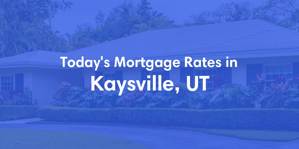 The Current Average Mortgage Rates in Kaysville, UT - Updated: Thu, May 2, 2024
