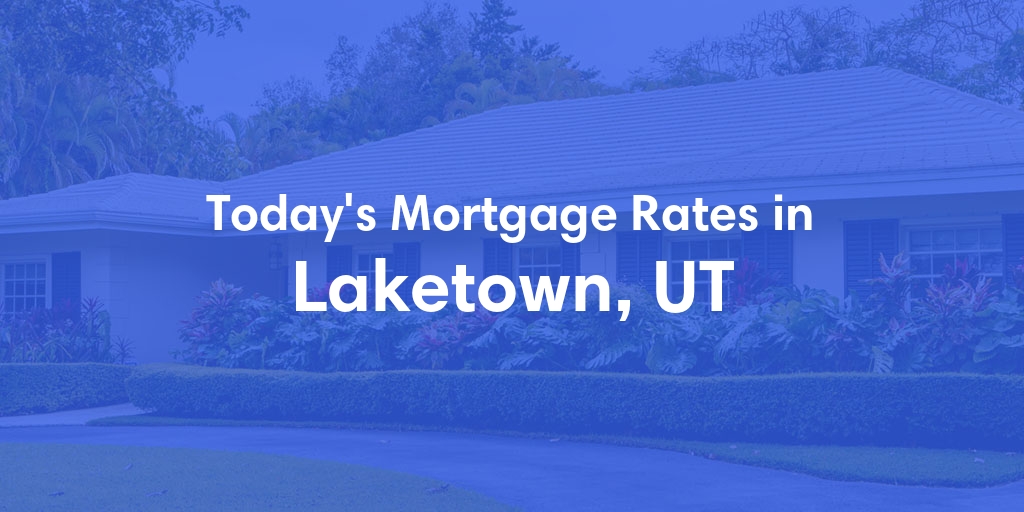 The Current Average Mortgage Rates in Laketown, UT - Updated: Sun, May 5, 2024