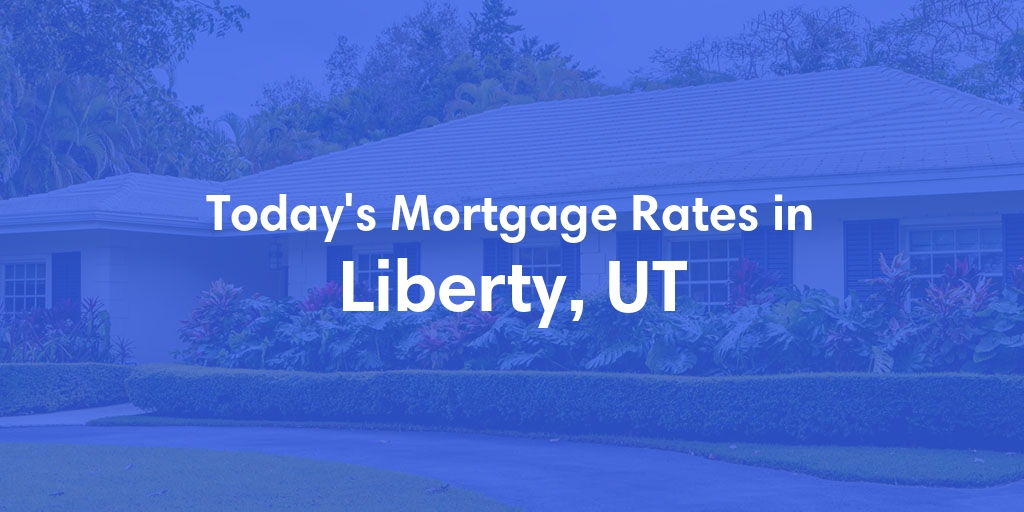The Current Average Mortgage Rates in Liberty, UT - Updated: Sun, May 5, 2024
