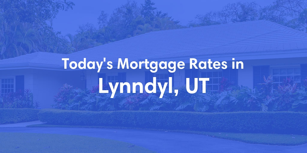 The Current Average Mortgage Rates in Lynndyl, UT - Updated: Sun, May 5, 2024