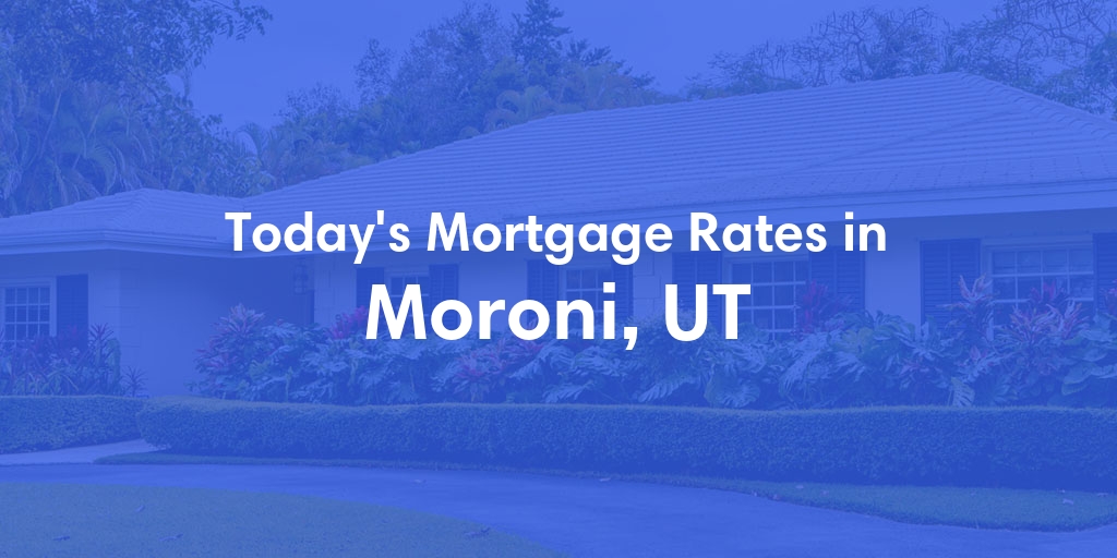 The Current Average Mortgage Rates in Moroni, UT - Updated: Mon, Apr 29, 2024