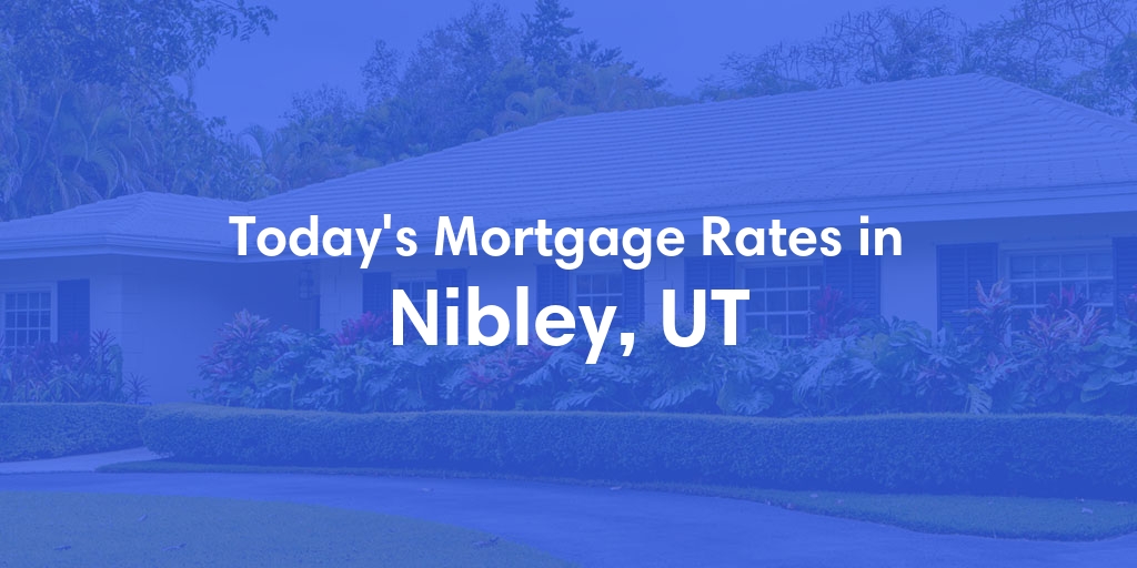 The Current Average Mortgage Rates in Nibley, UT - Updated: Wed, May 1, 2024