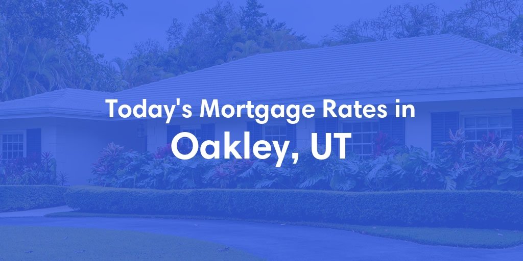 The Current Average Mortgage Rates in Oakley, UT - Updated: Sun, May 5, 2024
