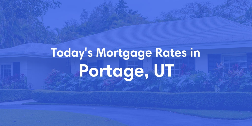 The Current Average Mortgage Rates in Portage, UT - Updated: Fri, May 3, 2024
