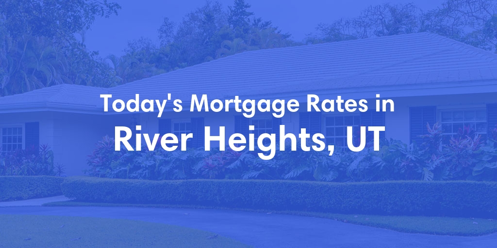 The Current Average Mortgage Rates in River Heights, UT - Updated: Thu, May 2, 2024