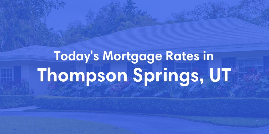 The Current Average Mortgage Rates in Thompson Springs, UT - Updated: Mon, May 6, 2024