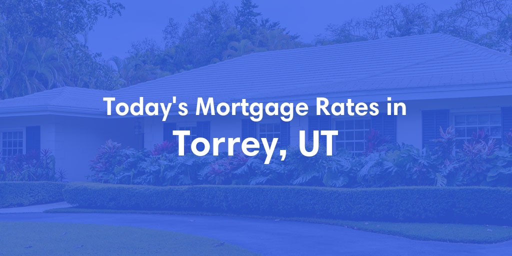 The Current Average Mortgage Rates in Torrey, UT - Updated: Wed, May 8, 2024
