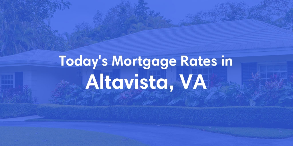 The Current Average Mortgage Rates in Altavista, VA - Updated: Fri, May 3, 2024