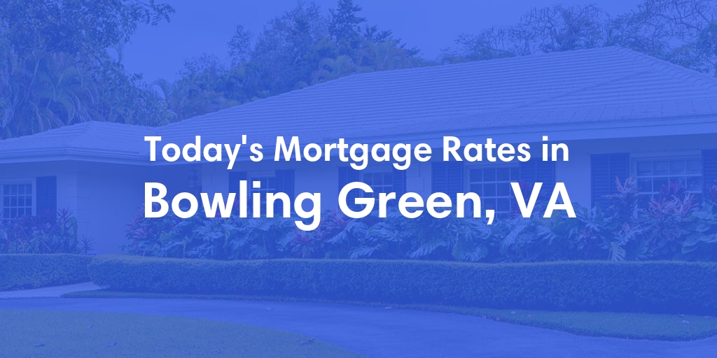 The Current Average Mortgage Rates in Bowling Green, VA - Updated: Thu, May 2, 2024