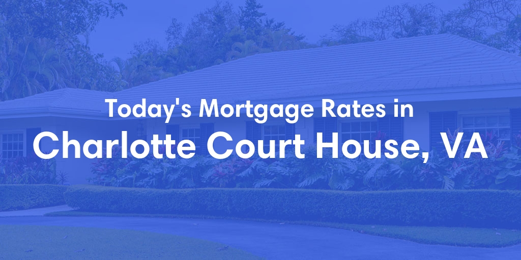 The Current Average Mortgage Rates in Charlotte Court House, VA - Updated: Mon, Apr 29, 2024