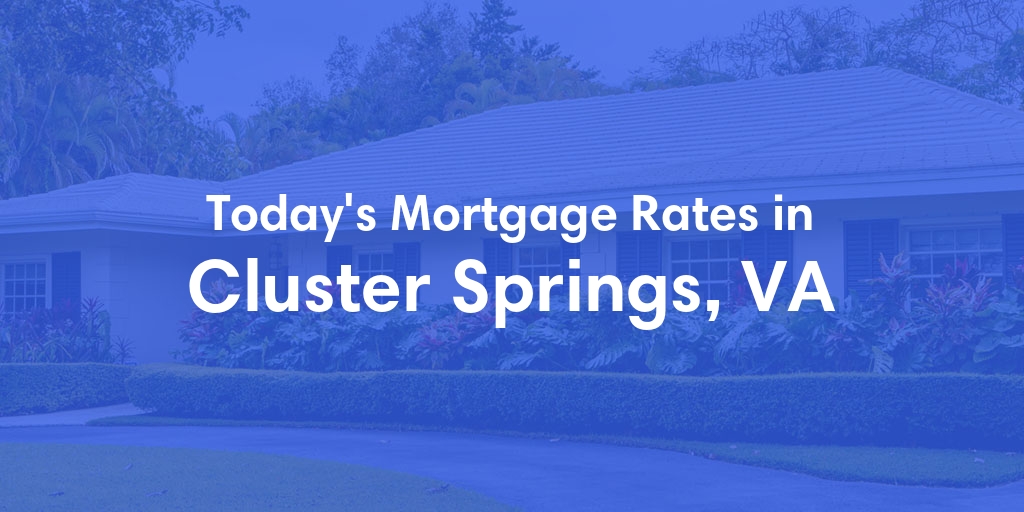 The Current Average Mortgage Rates in Cluster Springs, VA - Updated: Sat, May 4, 2024