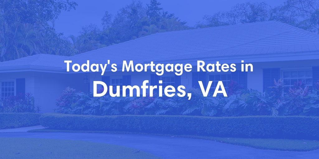 The Current Average Mortgage Rates in Dumfries, VA - Updated: Sat, May 4, 2024