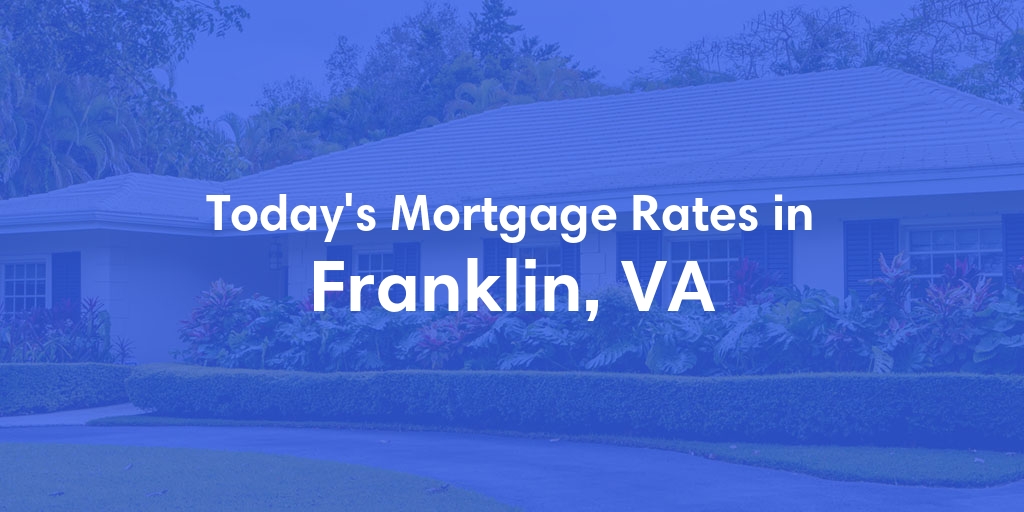 The Current Average Mortgage Rates in Franklin, VA - Updated: Tue, May 14, 2024